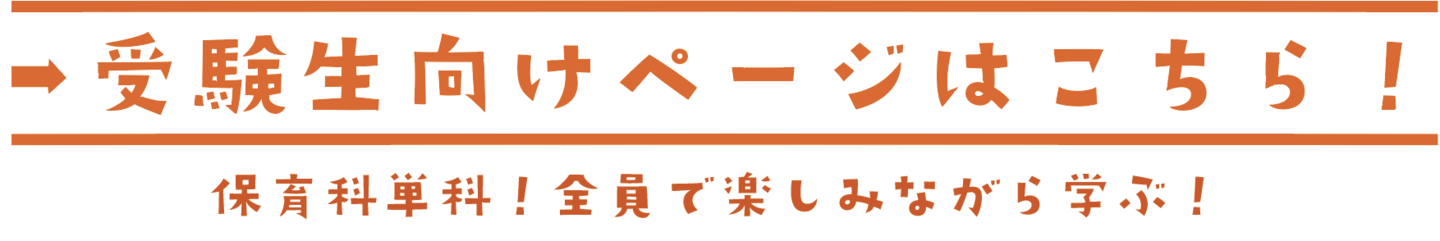 受験生向けページはこちら。保育科単科！全員で楽しみながら学ぶ！
